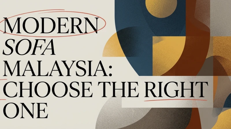 Modern Sofa Malaysia: How to Choose the Right One